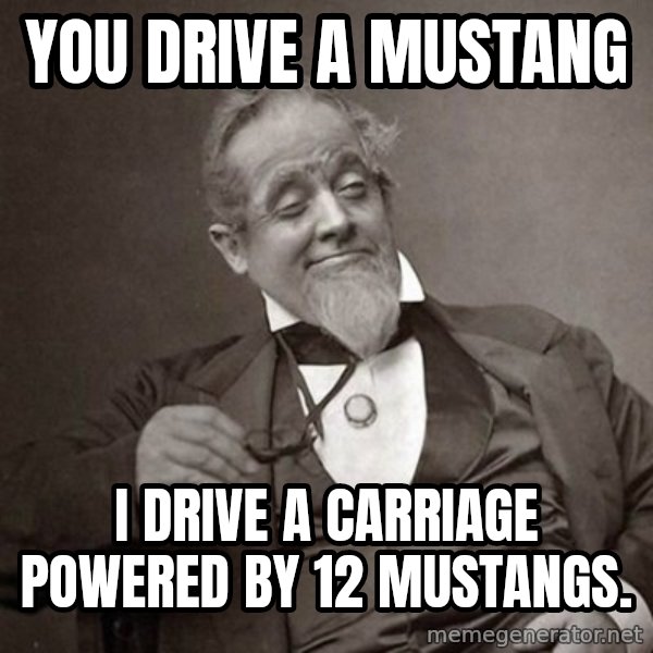 1889 [10] guy meme: You drive a mustang / I drive a carriage powered by 12 mustangs.