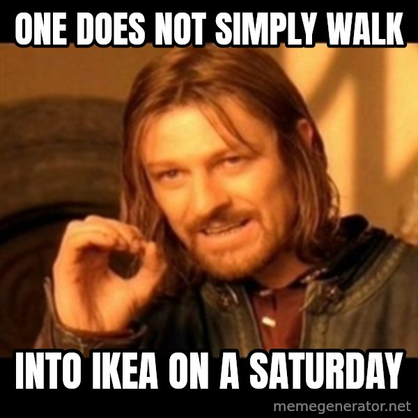 One Does Not Simply meme: one does not simply walk / into ikea on a saturday