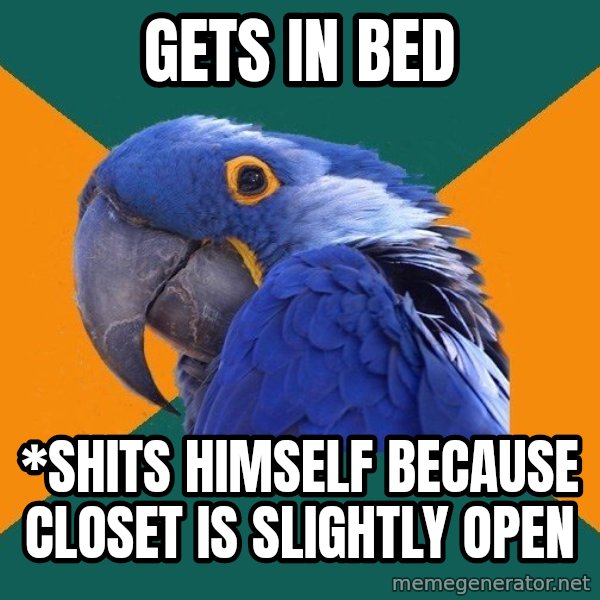 Paranoid Parrot meme: Gets in bed / *Shits himself because closet is SLIGHTLY open