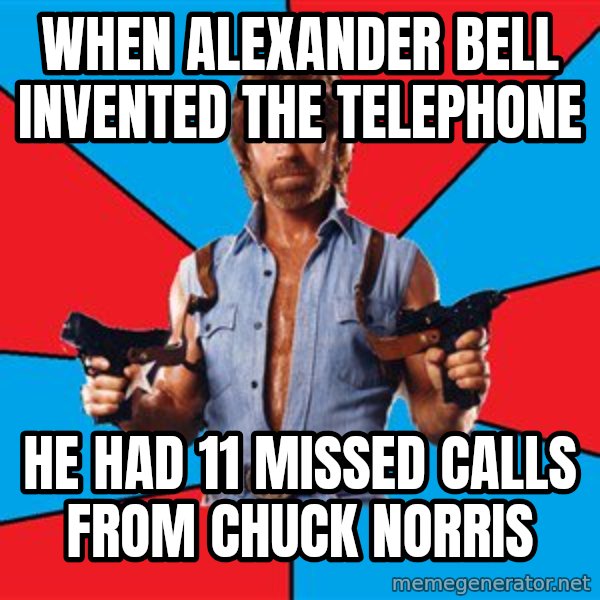 Chuck Norris  meme: When Alexander Bell Invented the telephone / He had 11 missed calls from Chuck Norris