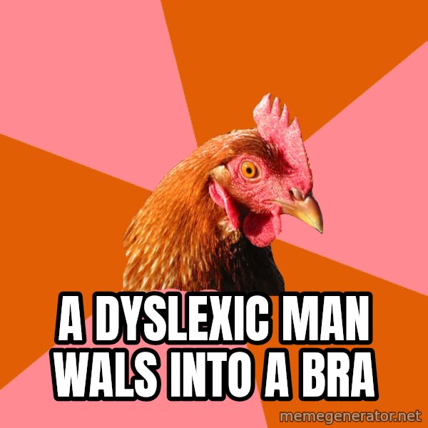 Anti Joke Chicken meme: a DYSLEXIC man wals into a bra