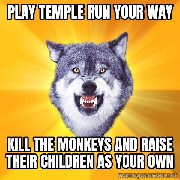 Courage Wolf meme: play temple run your way / kill the monkeys and raise their children as your own