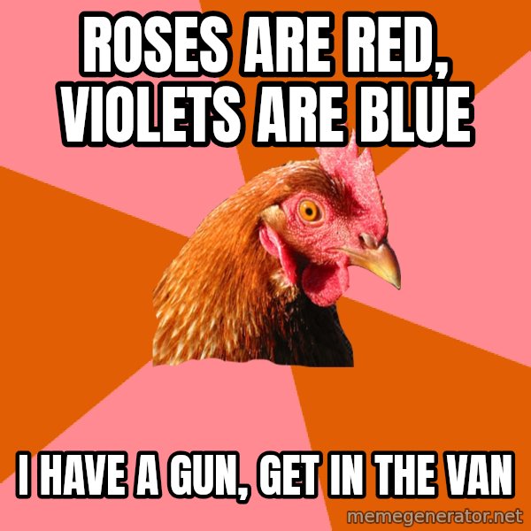 Anti Joke Chicken meme: roses are red, violets are blue / i have a gun, get in the van