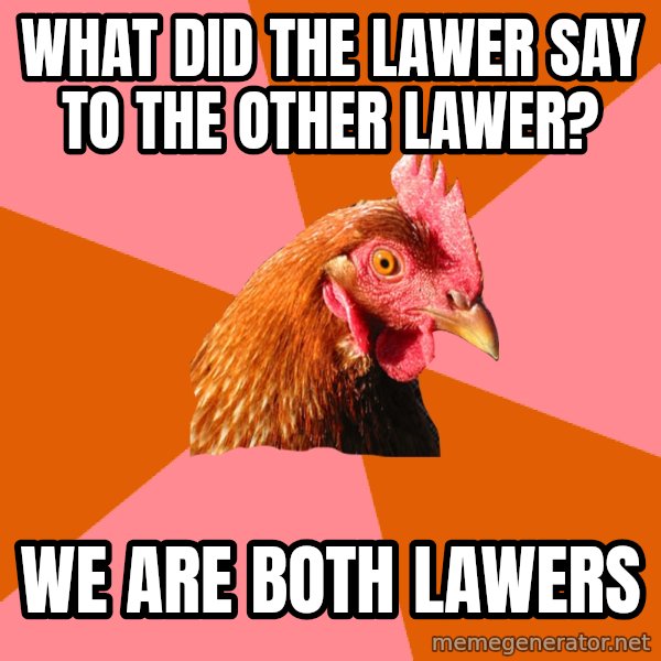 Anti Joke Chicken meme: what did the lawer say to the other lawer? / we are both lawers