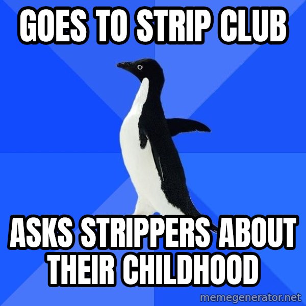 Socially Awkward Penguin meme: goes to strip club / asks strippers about their childhood