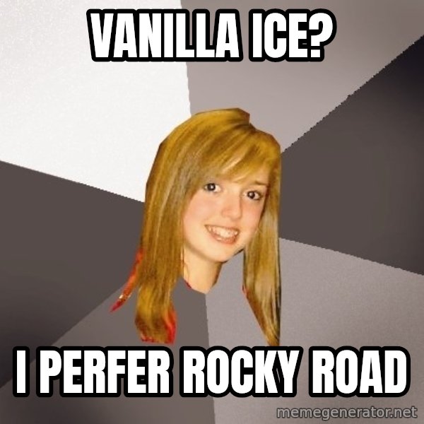 Musically Oblivious 8th Grader meme: Vanilla ice? / I perfer rocky road