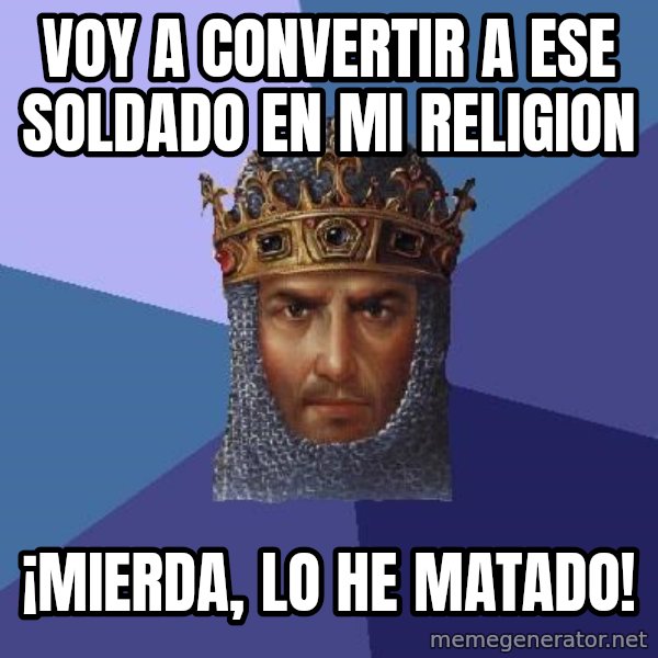 Age Of Empires meme: voy a convertir a ese soldado en mi religion / ¡mierda, lo he matado!