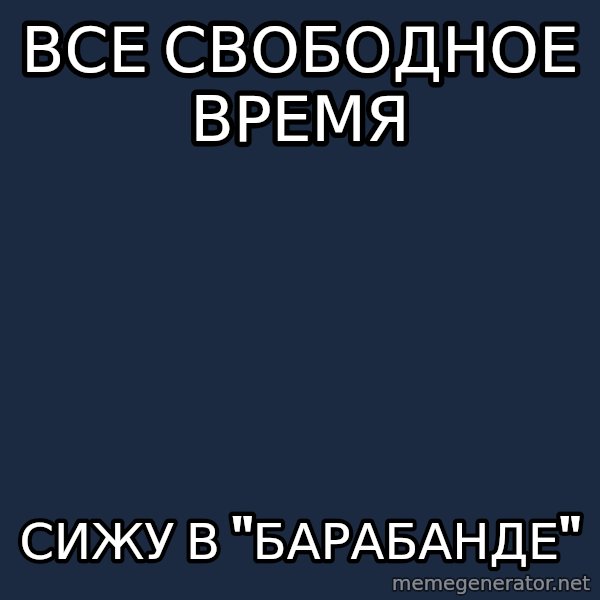 Progressive Drummer meme: Все свободное время / сижу в "барабанде"