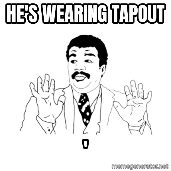 we got a badass over here meme: He's wearing tapout / '