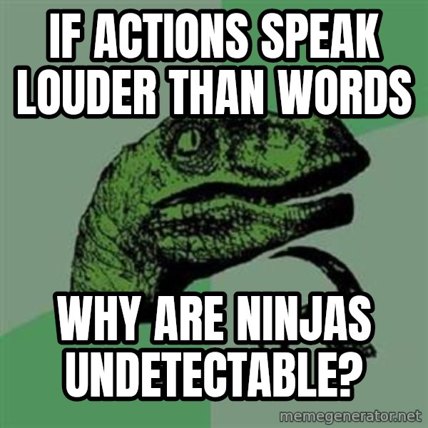 Philosoraptor meme: If actions speak louder than words / Why are ninjas undetectable?