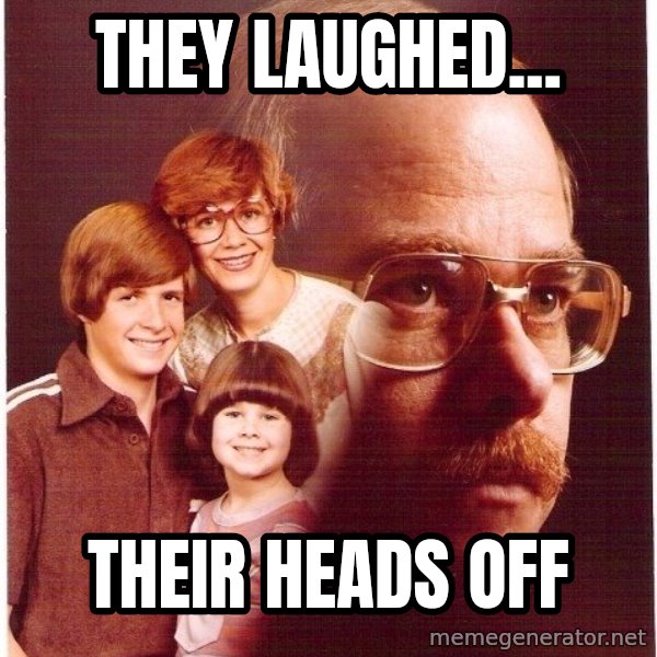 Vengeance Dad meme: they laughed... / their heads off