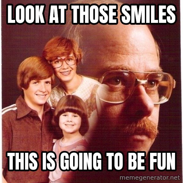 Vengeance Dad meme: look at those smiles / this is going to be fun