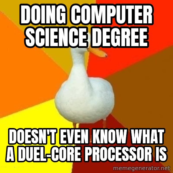 Technologically Impaired Duck meme: Doing computer science degree / doesn't even know what a duel-core processor is