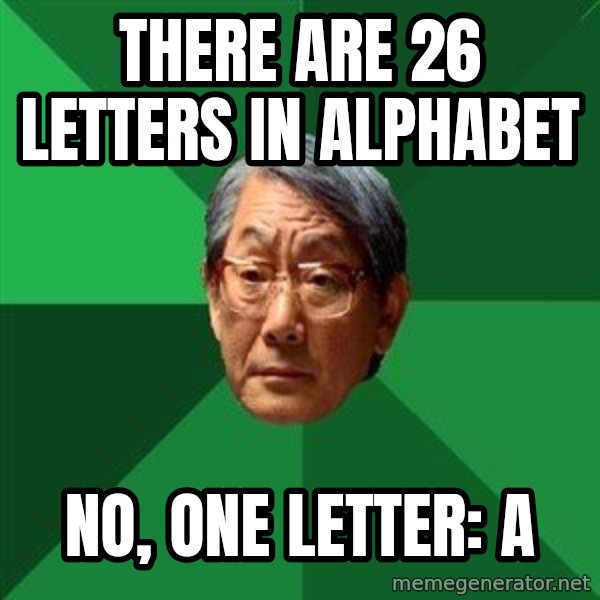 High Expectations Asian Father meme: there are 26 letters ın alphabet / no, one letter: a