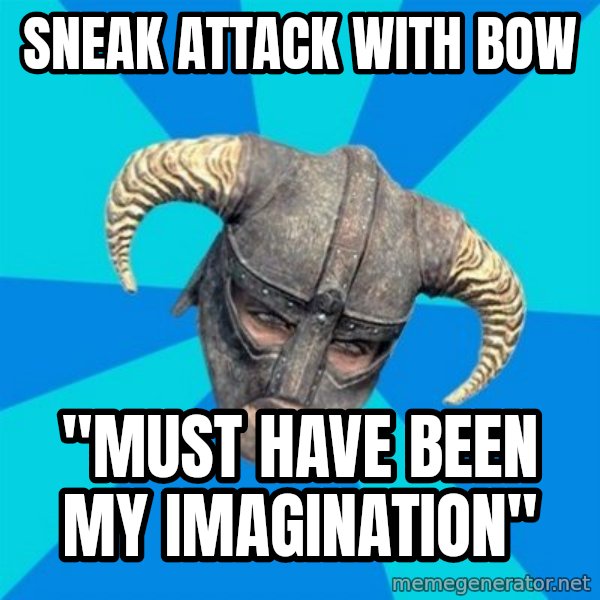 skyrim stan meme: sneak attack with bow / "must have been my imagination"