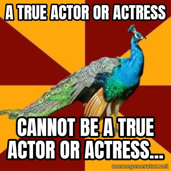 Thespian Peacock meme: A true actor or actress / cannot be a true actor or actress...