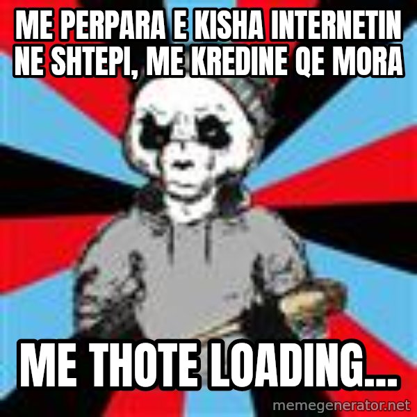 Hardpand meme: me perpara e kisha internetin ne shtepi, me kredine qe mora / ME THOTE LOADING...