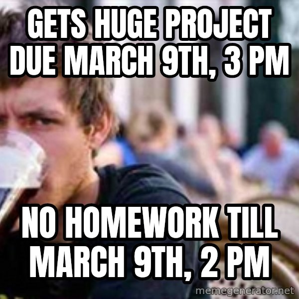 The Lazy College Senior meme: Gets Huge Project due March 9th, 3 pm / No homework till march 9th, 2 pm