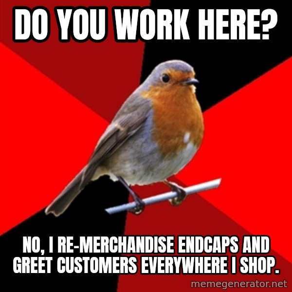 Retail Robin meme: do you work here? / no, i re-merchandise endcaps and greet customers everywhere i shop.