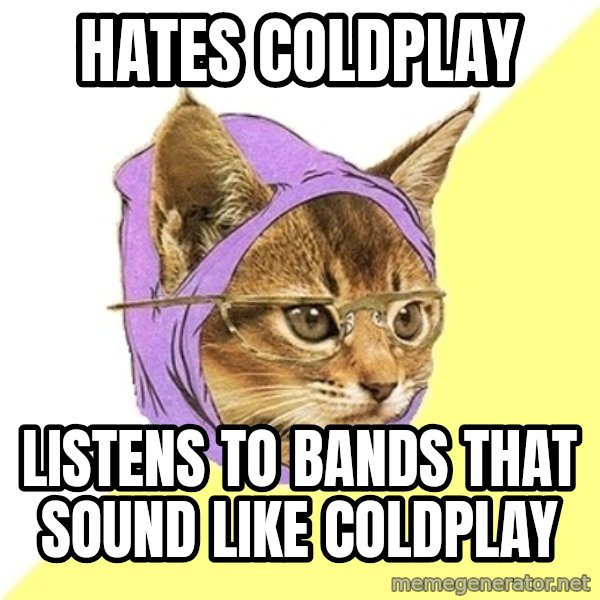 Hipster Kitty meme: HATES COLDPLAY / LISTENS TO BANDS THAT SOUND LIKE COLDPLAY