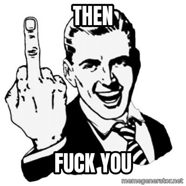 Lol Fuck You meme: Then / Fuck YOU