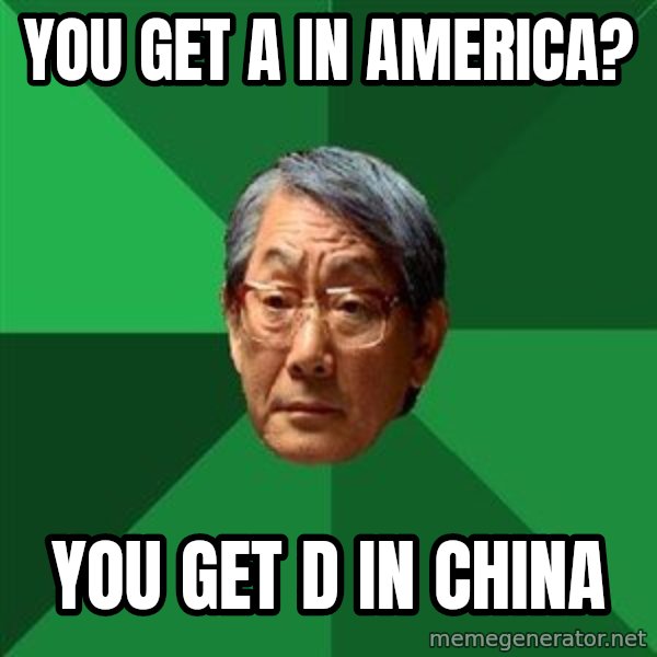 High Expectations Asian Father meme: You get a in america? / you get d in china