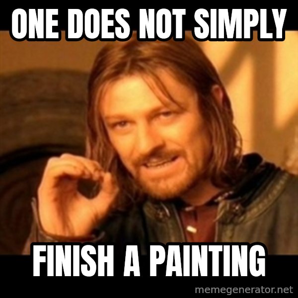 Does not simply walk into mordor Boromir  meme: one does not simply / finish a painting