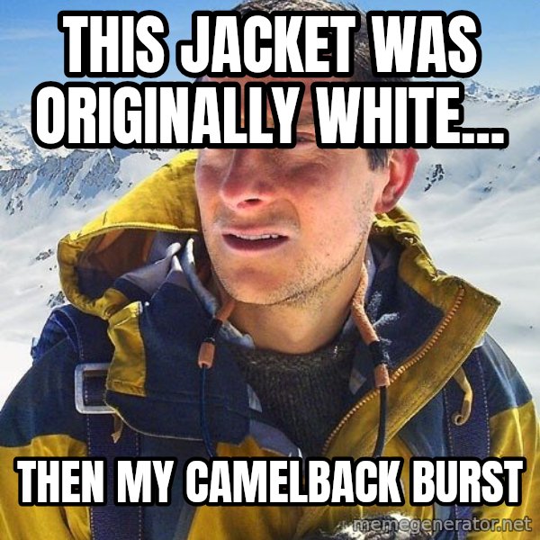 Bear Grylls Loneliness meme: This jacket was originally white... / then my camelback burst