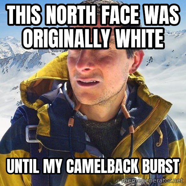Bear Grylls Loneliness meme: This north face was originally white / until my camelback burst