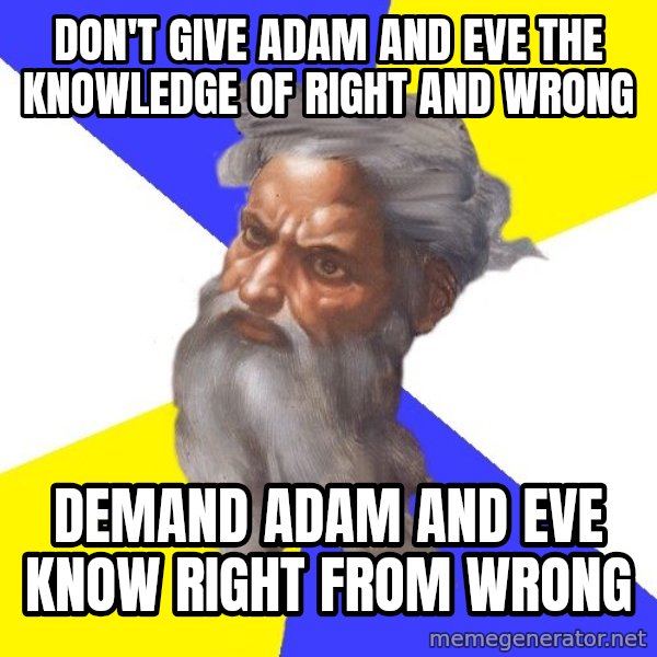 God meme: Don't give Adam and Eve the knowledge of right and wrong / demand adam and eve know right from wrong