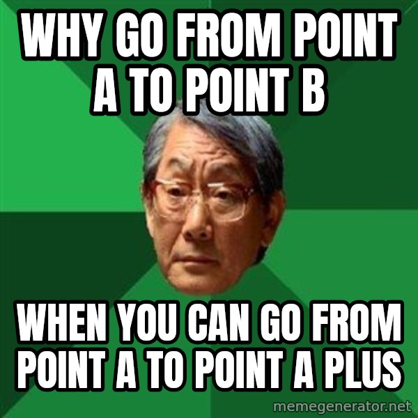 High Expectations Asian Father meme: why go from point a to point b / when you can go from point a to point a plus