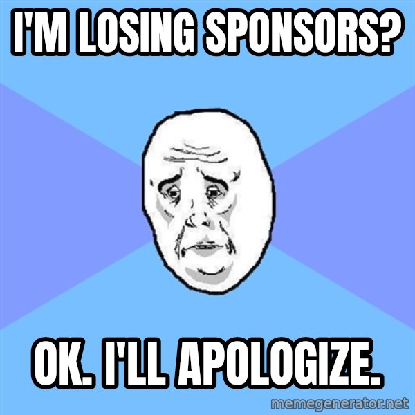 Okay Guy meme: I'm losing sponsors? / Ok. I'll apologize.
