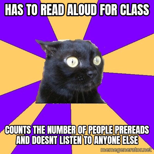 Anxiety Cat meme: Has to read aloud for class / counts the number of people prereads and doesnt listen to anyone else