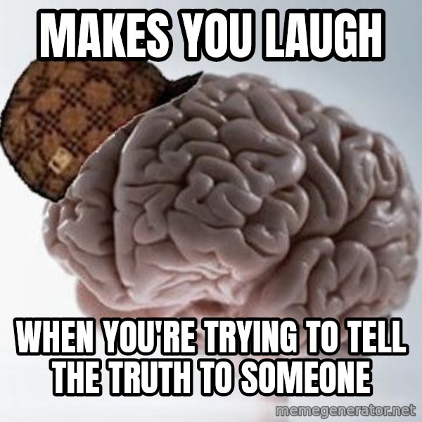 Scumbag Brain meme: Makes you laugh / When you're trying to tell the truth to someone