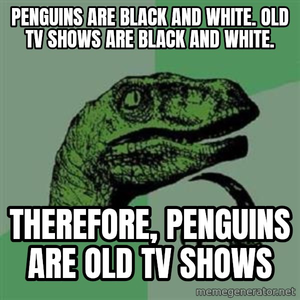 Philosoraptor meme: PENGUINS ARE BLACK AND WHITE. OLD TV SHOWS ARE BLACK AND WHITE. / THEREFORE, PENGUINS are old tv shows