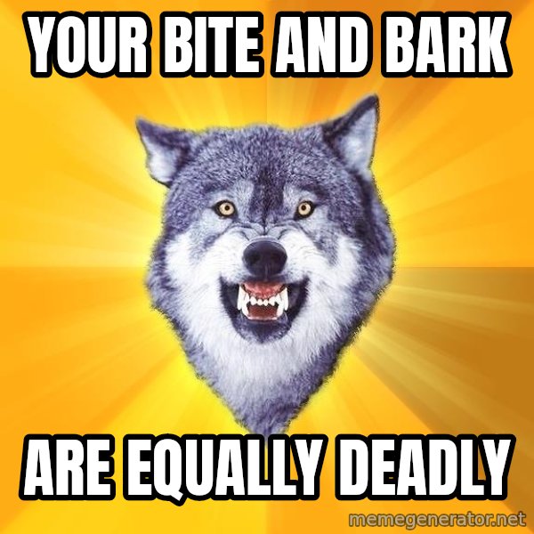 Courage Wolf meme: Your bite and bark / Are equally deadly
