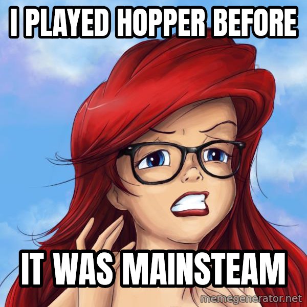 Hipster Ariel meme: I PLAYED HOPPER BEFORE / IT WAS MAINSTEAM