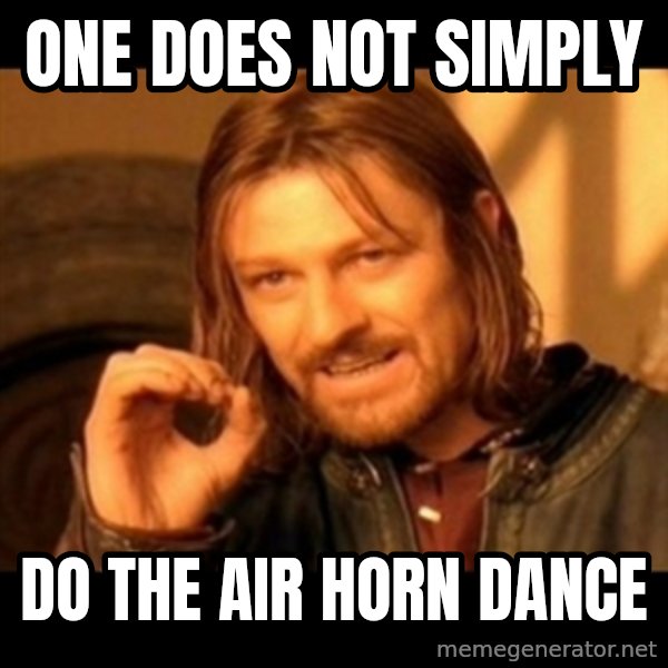 Does not simply walk into mordor Boromir  meme: One does not simply / do the air horn dance
