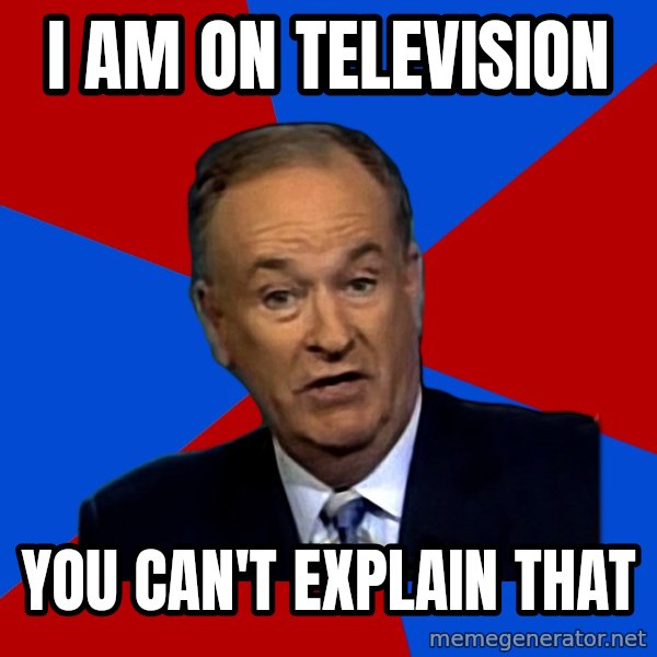 Bill O'Reilly Proves God meme: I am on television / you can't explain that