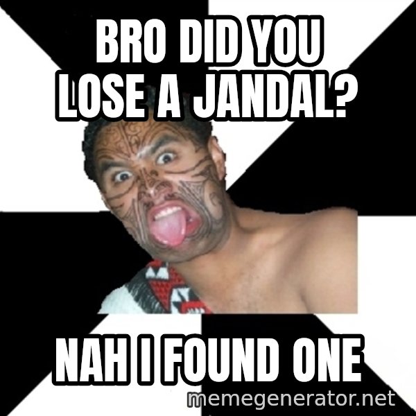 Maori Guy meme: bro did you lose a jandal? / nah i found one