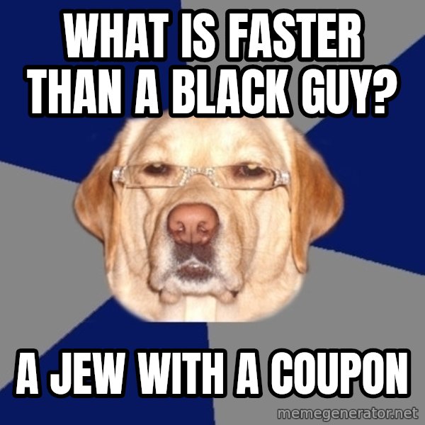 Racist Dog meme: What is faster than a black guy? / A jew with a coupon