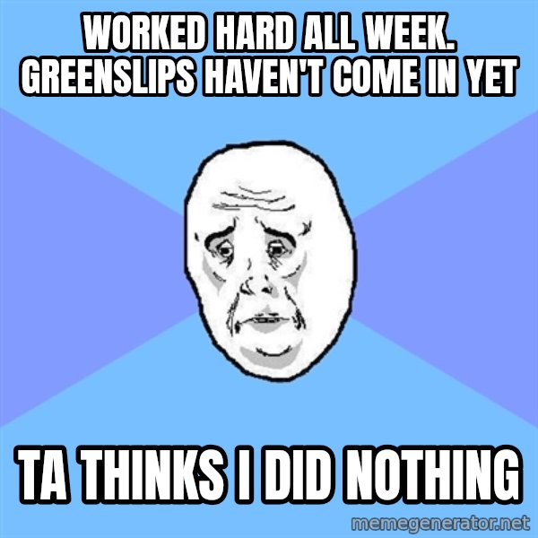 Okay Guy meme: Worked hard all week. greenslips haven't come in yet / ta thinks i did nothing