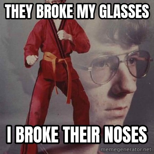 PTSD Karate Kyle meme: They broke my glasses / i broke their noses