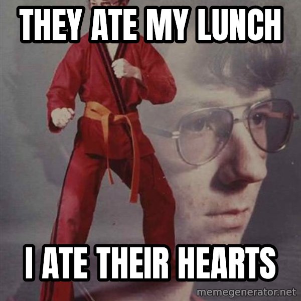 PTSD Karate Kyle meme: they ate my lunch / i ate their hearts