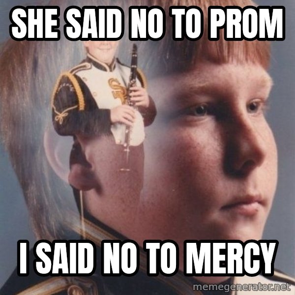 PTSD Clarinet Boy meme: she said no to prom / i said no to mercy