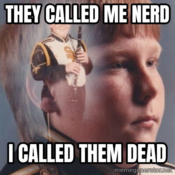 PTSD Clarinet Boy meme: they called me nerd / i called them dead