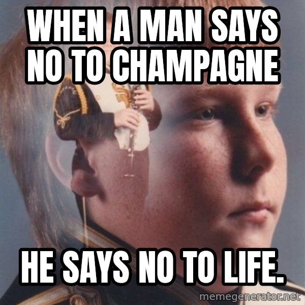 PTSD Clarinet Boy meme: When a man says no to champagne / he says no to life.