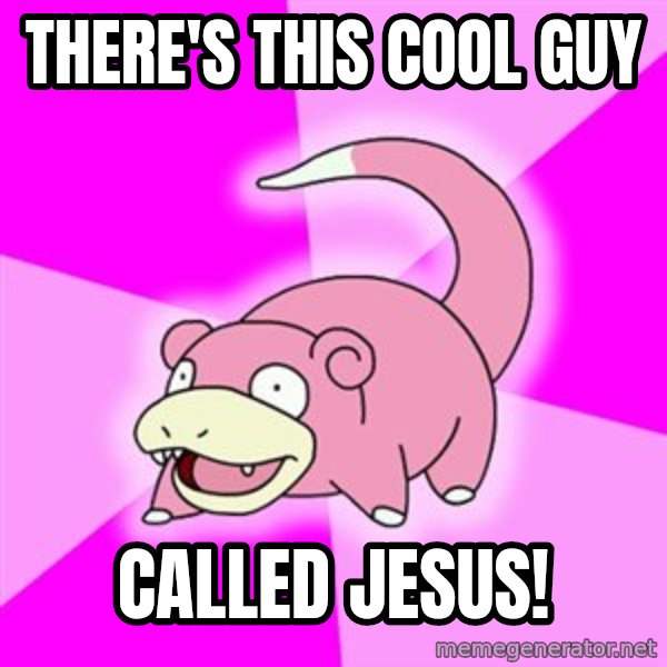 Slowpoke meme: There's this cool guy / called jesus!