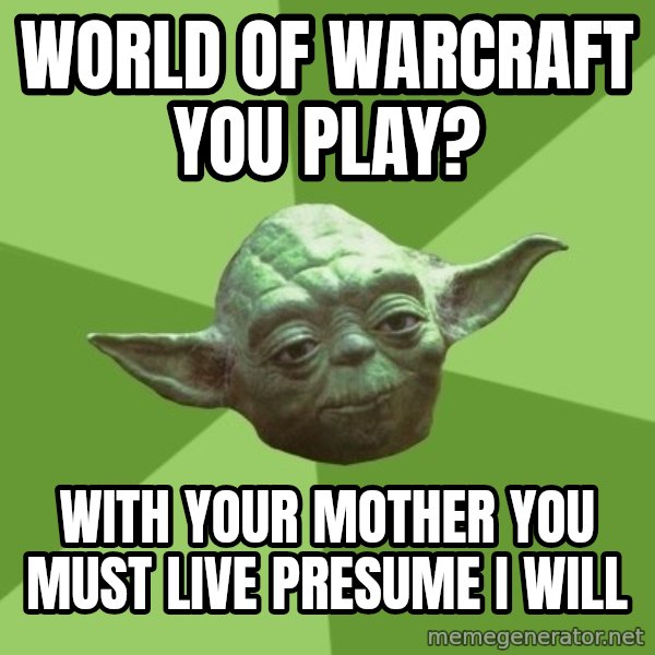 Advice Yoda Gives meme: world of warcraft you play? / with your mother you must live presume I will