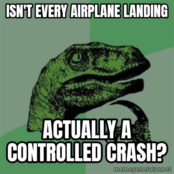 Philosoraptor meme: isn't every airplane landing / actually a controlled crash?